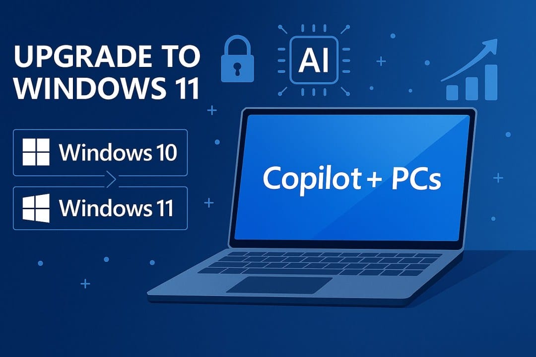 Windows 10 End of Support: Why Upgrading to Windows 11, Copilot+ PCs, and Windows 365 Is Critical in 2025