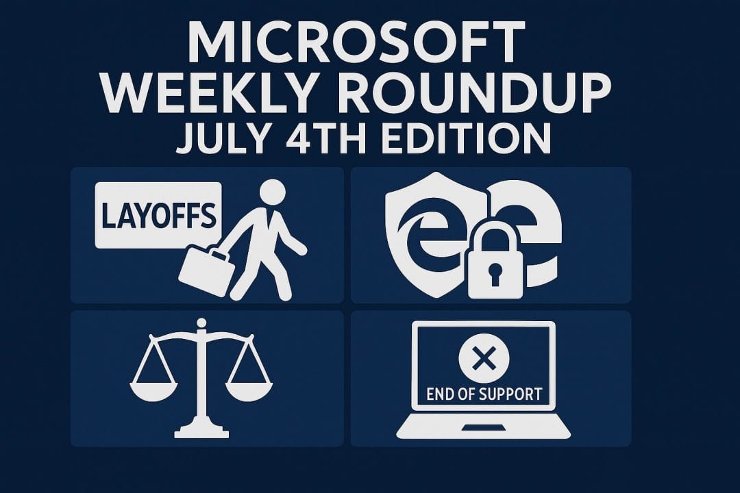 Microsoft Weekly Roundup July 4th, 2025: Major Layoffs, Edge Security Alerts, AI Lawsuit, and Product Retirements Mark a Tumultuous Week